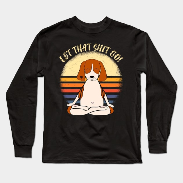 Let That Shit Go Long Sleeve T-Shirt by BadDesignCo